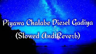 Piyawa Chalabe Diesel Gadiya Slowed And Reverb [upl. by Donnell]