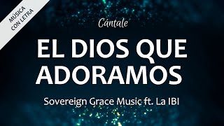 C0313 EL DIOS QUE ADORAMOS  Sovereign Grace Music amp La IBI Letra [upl. by Arataj808]